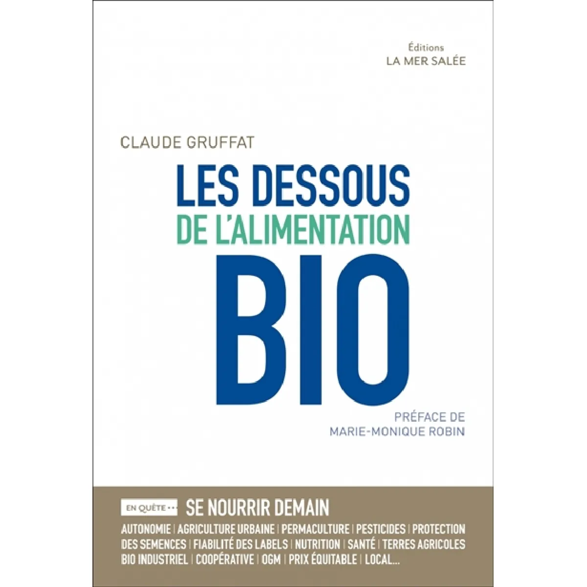 Les dessous de l'alimentation bio : en quête de... : se nourrir demain, sécurité alimentaire, dépendances, terres agricoles, bien commun, bio industriel, nourrir le monde, qualité nutritive, santé, agriculture urbaine, monde paysan, protection des semences, fiabilité des labels, local, prix équit...